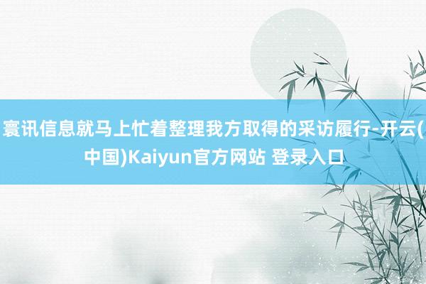 寰讯信息就马上忙着整理我方取得的采访履行-开云(中国)Kaiyun官方网站 登录入口